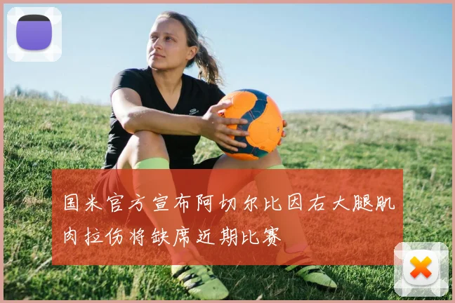 国米官方宣布阿切尔比因右大腿肌肉拉伤将缺席近期比赛