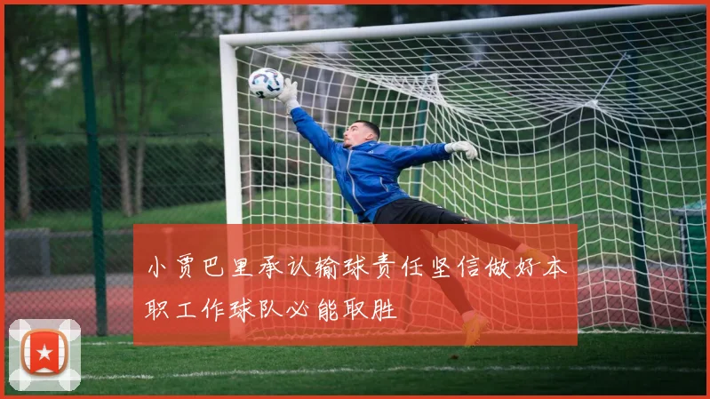 小贾巴里承认输球责任坚信做好本职工作球队必能取胜