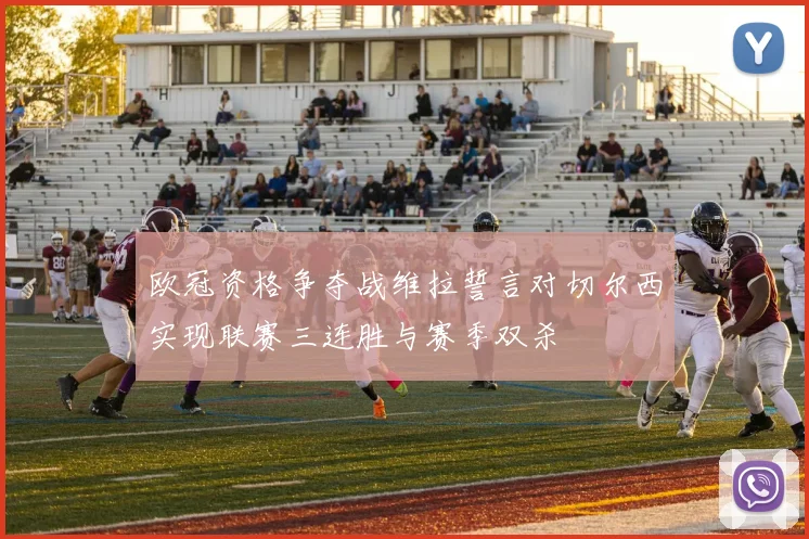 欧冠资格争夺战维拉誓言对切尔西实现联赛三连胜与赛季双杀