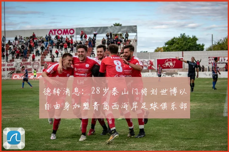 德转消息：28岁泰山门将刘世博以自由身加盟青岛西海岸足球俱乐部